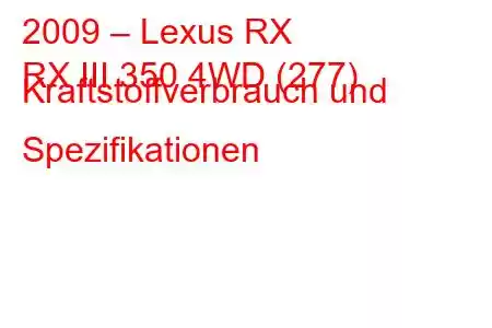 2009 – Lexus RX
RX III 350 4WD (277) Kraftstoffverbrauch und Spezifikationen