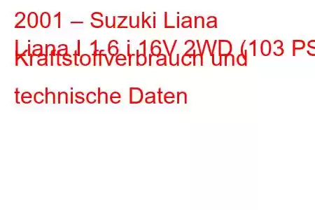 2001 – Suzuki Liana
Liana I 1.6 i 16V 2WD (103 PS) Kraftstoffverbrauch und technische Daten