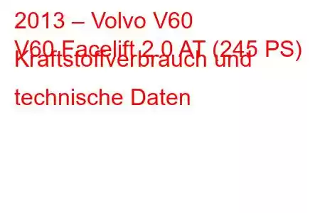 2013 – Volvo V60
V60 Facelift 2.0 AT (245 PS) Kraftstoffverbrauch und technische Daten