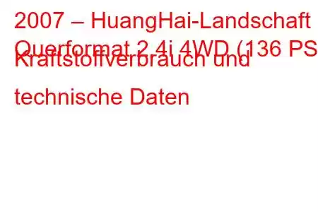 2007 – HuangHai-Landschaft
Querformat 2.4i 4WD (136 PS) Kraftstoffverbrauch und technische Daten