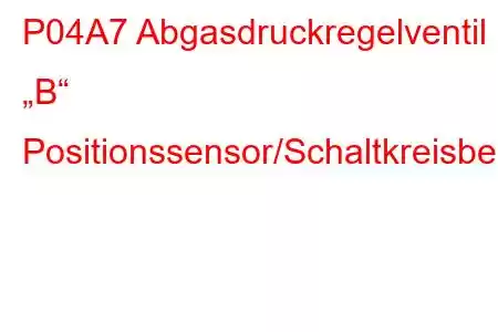 P04A7 Abgasdruckregelventil „B“ Positionssensor/Schaltkreisbereich/Leistungsfehlercode