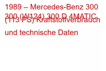 1989 – Mercedes-Benz 300
300 (W124) 300 D 4MATIC (113 PS) Kraftstoffverbrauch und technische Daten