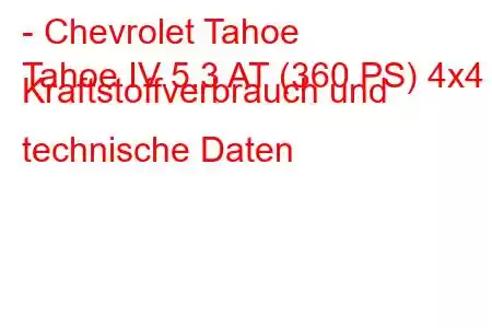 - Chevrolet Tahoe
Tahoe IV 5.3 AT (360 PS) 4x4 Kraftstoffverbrauch und technische Daten