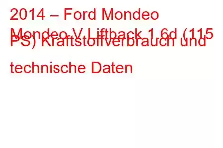 2014 – Ford Mondeo
Mondeo V Liftback 1.6d (115 PS) Kraftstoffverbrauch und technische Daten