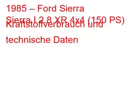 1985 – Ford Sierra
Sierra I 2.8 XR 4x4 (150 PS) Kraftstoffverbrauch und technische Daten