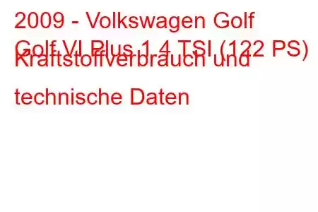 2009 - Volkswagen Golf
Golf VI Plus 1.4 TSI (122 PS) Kraftstoffverbrauch und technische Daten