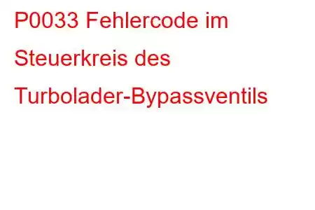 P0033 Fehlercode im Steuerkreis des Turbolader-Bypassventils