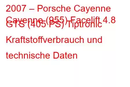 2007 – Porsche Cayenne
Cayenne (955) Facelift 4.8 GTS (405 PS) Tiptronic Kraftstoffverbrauch und technische Daten