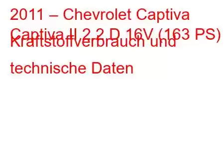 2011 – Chevrolet Captiva
Captiva II 2.2 D 16V (163 PS) Kraftstoffverbrauch und technische Daten