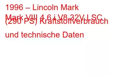 1996 – Lincoln Mark
Mark VIII 4.6 i V8 32V LSC (290 PS) Kraftstoffverbrauch und technische Daten