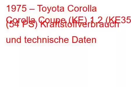 1975 – Toyota Corolla
Corolla Coupe (KE) 1.2 (KE35) (54 PS) Kraftstoffverbrauch und technische Daten