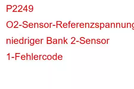 P2249 O2-Sensor-Referenzspannungskreis niedriger Bank 2-Sensor 1-Fehlercode