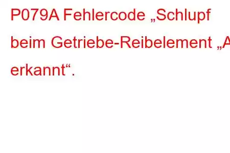 P079A Fehlercode „Schlupf beim Getriebe-Reibelement „A“ erkannt“.