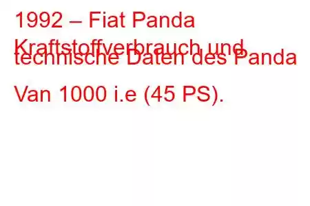 1992 – Fiat Panda
Kraftstoffverbrauch und technische Daten des Panda Van 1000 i.e (45 PS).