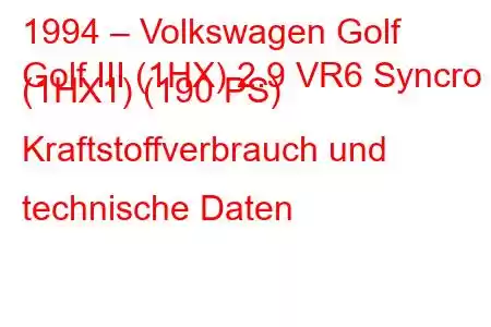 1994 – Volkswagen Golf
Golf III (1HX) 2.9 VR6 Syncro (1HX1) (190 PS) Kraftstoffverbrauch und technische Daten