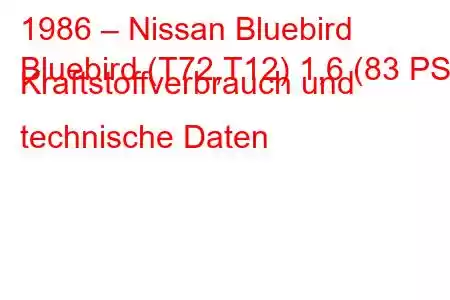 1986 – Nissan Bluebird
Bluebird (T72,T12) 1,6 (83 PS) Kraftstoffverbrauch und technische Daten