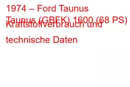 1974 – Ford Taunus
Taunus (GBFK) 1600 (68 PS) Kraftstoffverbrauch und technische Daten