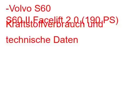 -Volvo S60
S60 II Facelift 2.0 (190 PS) Kraftstoffverbrauch und technische Daten