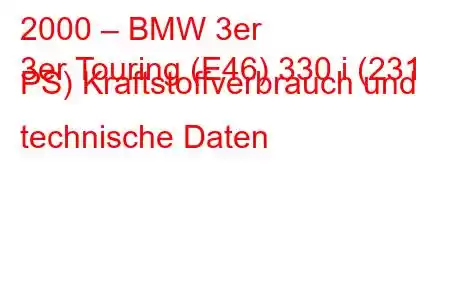 2000 – BMW 3er
3er Touring (E46) 330 i (231 PS) Kraftstoffverbrauch und technische Daten