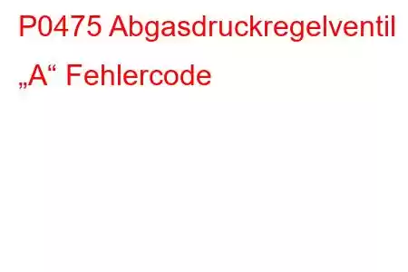 P0475 Abgasdruckregelventil „A“ Fehlercode