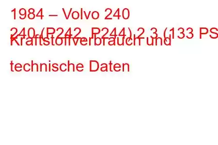 1984 – Volvo 240
240 (P242, P244) 2,3 (133 PS) Kraftstoffverbrauch und technische Daten