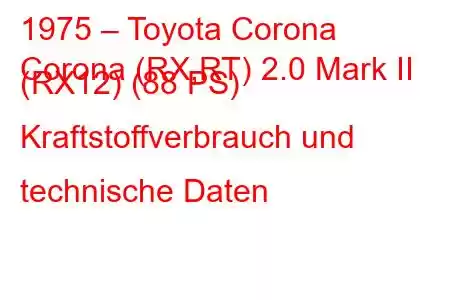 1975 – Toyota Corona
Corona (RX,RT) 2.0 Mark II (RX12) (88 PS) Kraftstoffverbrauch und technische Daten