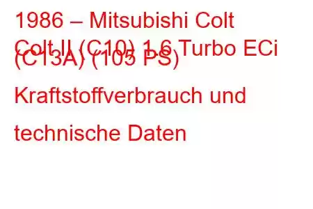 1986 – Mitsubishi Colt
Colt II (C10) 1.6 Turbo ECi (C13A) (105 PS) Kraftstoffverbrauch und technische Daten