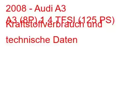 2008 - Audi A3
A3 (8P) 1.4 TFSI (125 PS) Kraftstoffverbrauch und technische Daten