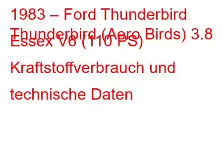 1983 – Ford Thunderbird
Thunderbird (Aero Birds) 3.8 Essex V6 (110 PS) Kraftstoffverbrauch und technische Daten