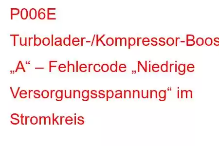 P006E Turbolader-/Kompressor-Boost-Steuerung „A“ – Fehlercode „Niedrige Versorgungsspannung“ im Stromkreis