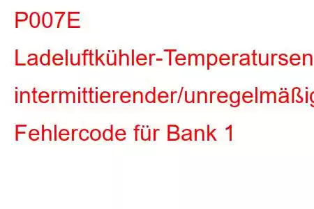 P007E Ladeluftkühler-Temperatursensor-Schaltkreis intermittierender/unregelmäßiger Fehlercode für Bank 1