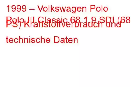 1999 – Volkswagen Polo
Polo III Classic 68 1.9 SDI (68 PS) Kraftstoffverbrauch und technische Daten