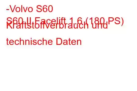 -Volvo S60
S60 II Facelift 1.6 (180 PS) Kraftstoffverbrauch und technische Daten