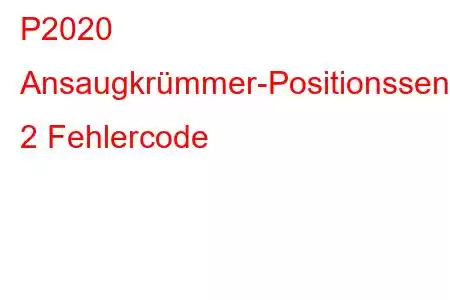 P2020 Ansaugkrümmer-Positionssensor/Schaltkreisbereich/Leistungsbank 2 Fehlercode