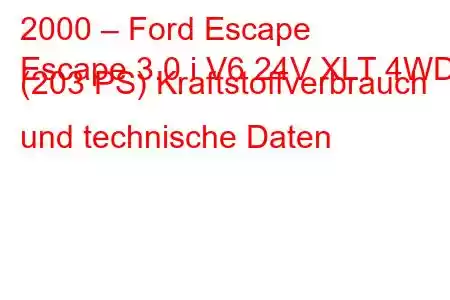 2000 – Ford Escape
Escape 3.0 i V6 24V XLT 4WD (203 PS) Kraftstoffverbrauch und technische Daten