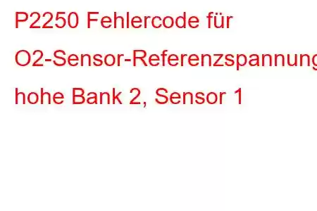 P2250 Fehlercode für O2-Sensor-Referenzspannungskreis, hohe Bank 2, Sensor 1