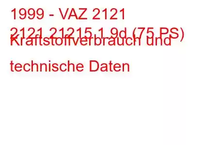 1999 - VAZ 2121
2121 21215 1.9d (75 PS) Kraftstoffverbrauch und technische Daten