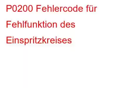 P0200 Fehlercode für Fehlfunktion des Einspritzkreises