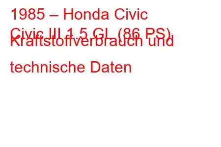 1985 – Honda Civic
Civic III 1.5 GL (86 PS) Kraftstoffverbrauch und technische Daten