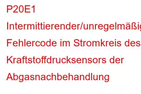 P20E1 Intermittierender/unregelmäßiger Fehlercode im Stromkreis des Kraftstoffdrucksensors der Abgasnachbehandlung