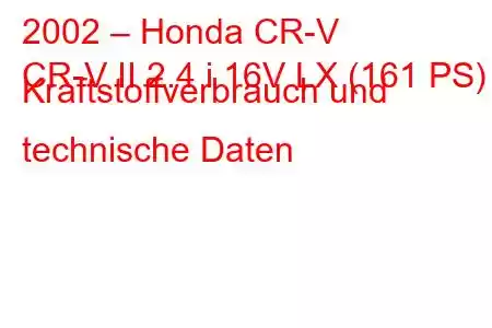 2002 – Honda CR-V
CR-V II 2.4 i 16V LX (161 PS) Kraftstoffverbrauch und technische Daten