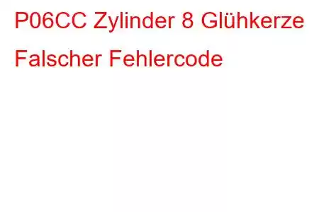 P06CC Zylinder 8 Glühkerze Falscher Fehlercode