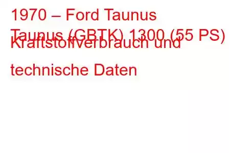 1970 – Ford Taunus
Taunus (GBTK) 1300 (55 PS) Kraftstoffverbrauch und technische Daten