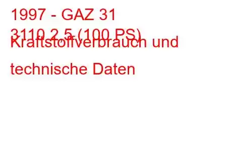 1997 - GAZ 31
3110 2,5 (100 PS) Kraftstoffverbrauch und technische Daten