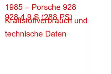 1985 – Porsche 928
928 4,9 S (288 PS) Kraftstoffverbrauch und technische Daten