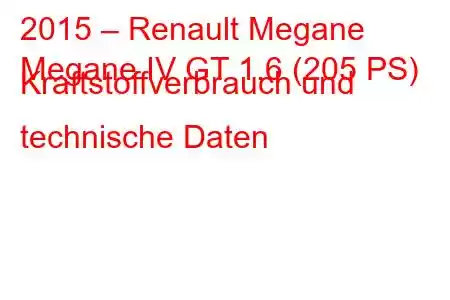 2015 – Renault Megane
Megane IV GT 1.6 (205 PS) Kraftstoffverbrauch und technische Daten