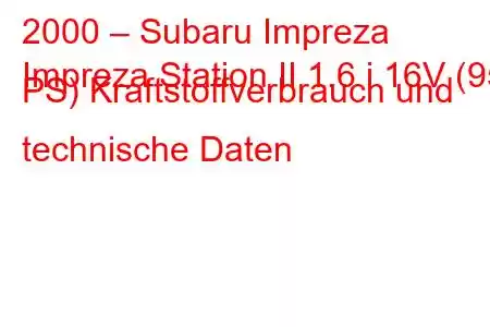 2000 – Subaru Impreza
Impreza Station II 1.6 i 16V (95 PS) Kraftstoffverbrauch und technische Daten