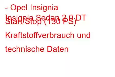 - Opel Insignia
Insignia Sedan 2.0 DT Start/Stop (130 PS) Kraftstoffverbrauch und technische Daten