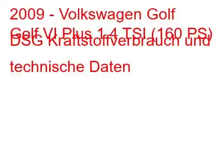 2009 - Volkswagen Golf
Golf VI Plus 1.4 TSI (160 PS) DSG Kraftstoffverbrauch und technische Daten