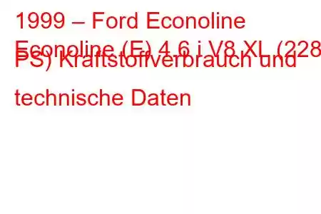 1999 – Ford Econoline
Econoline (E) 4.6 i V8 XL (228 PS) Kraftstoffverbrauch und technische Daten